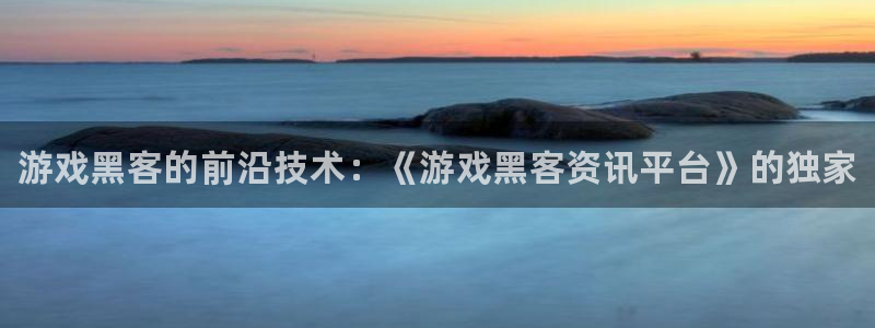 优贝娱乐网页登录入口官网：游戏黑客的前沿技术：《游戏黑客资讯